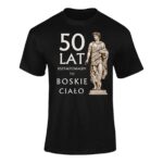 BOSKIE CIAŁO +dowolny wiek- koszulka z nadrukiem